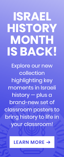 Israel History Month is back! Explore our new collection highlighting key moments in Israeli history — plus a brand-new set of classroom posters to bring history to life in your classroom!